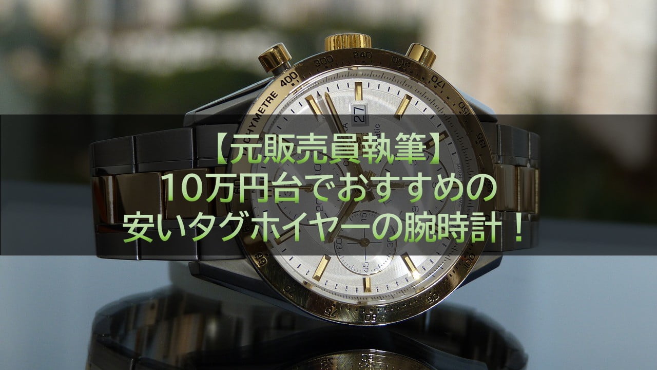 元販売員執筆】10万円台でおすすめの安いタグホイヤーの腕時計 