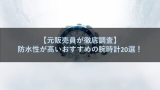 防水性が高いおすすめの腕時計20選！【元販売員が徹底調査】
