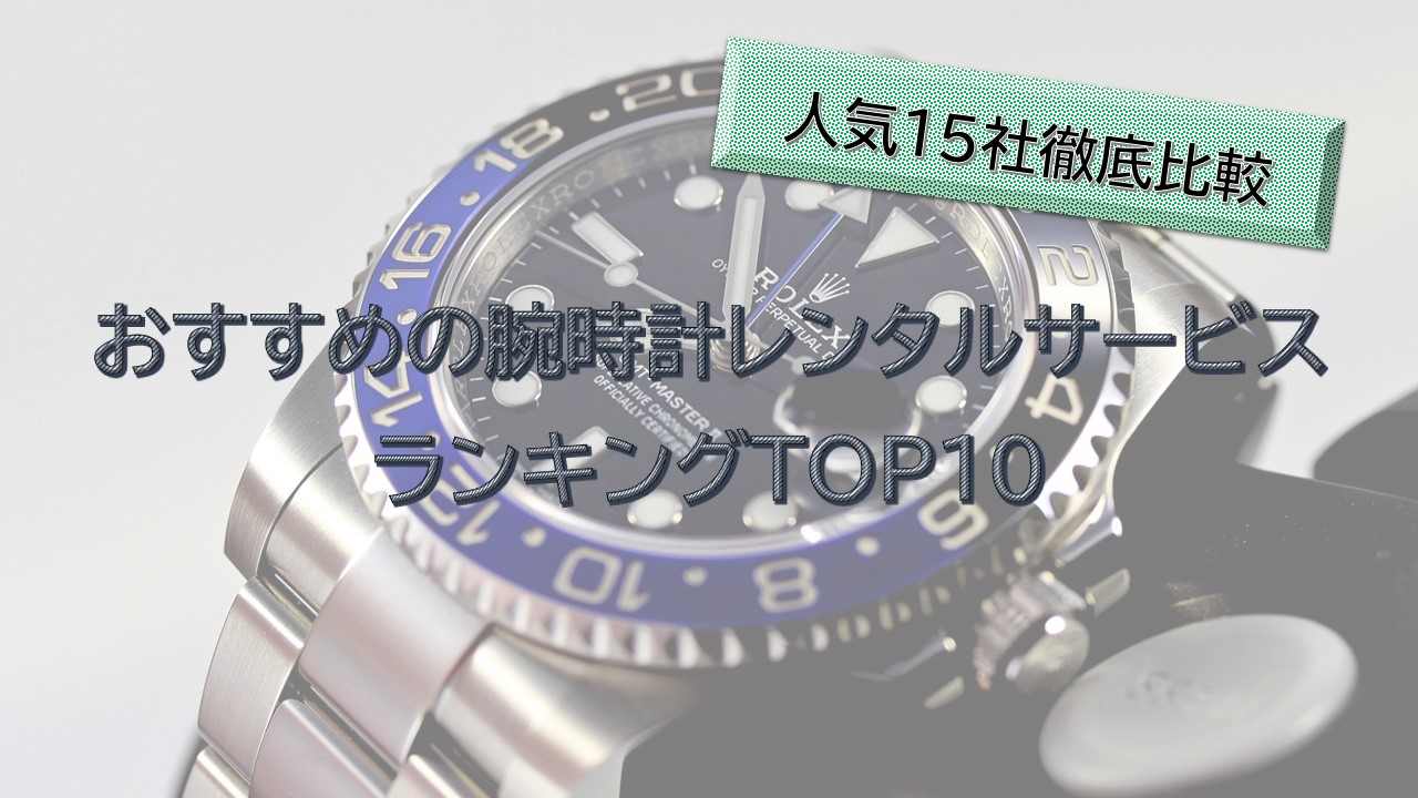 【プロが厳選】おすすめの腕時計レンタルサービスランキング10選！