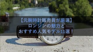 【元腕時計販売員が厳選】ロンジンの魅力とおすすめ人気モデル11選!