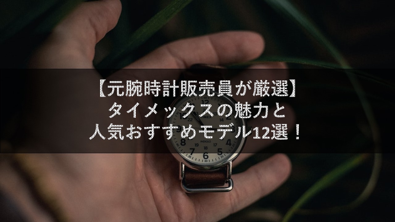 元腕時計販売員が厳選 タイメックスの魅力と人気おすすめモデル10選 腕時計ナビ