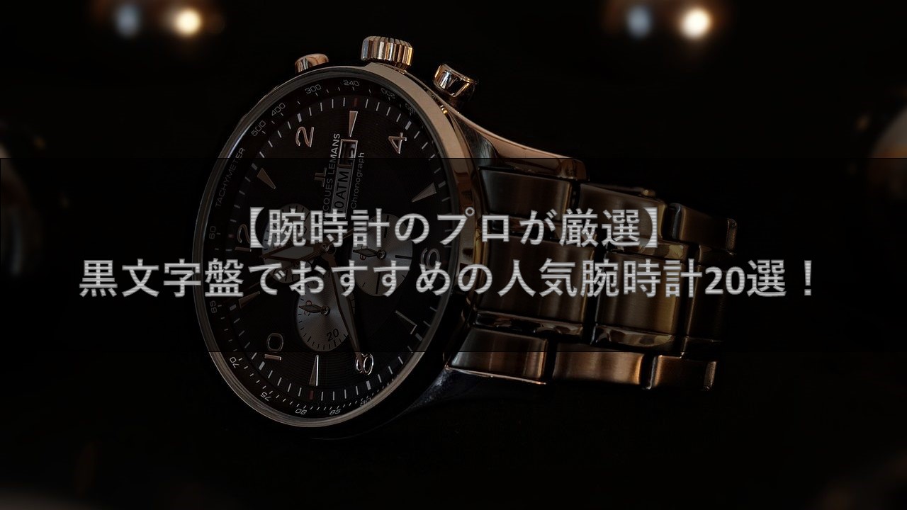 腕時計のプロが厳選 黒文字盤でおすすめの人気腕時計選 腕時計ナビ