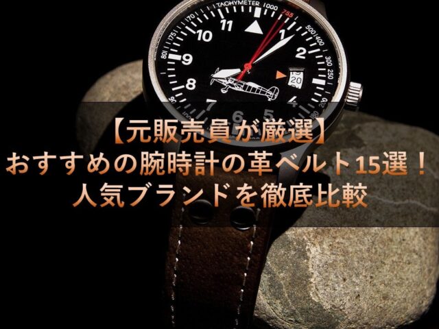 【元販売員が厳選】おすすめの腕時計の革ベルト15選！人気ブランドを徹底比較