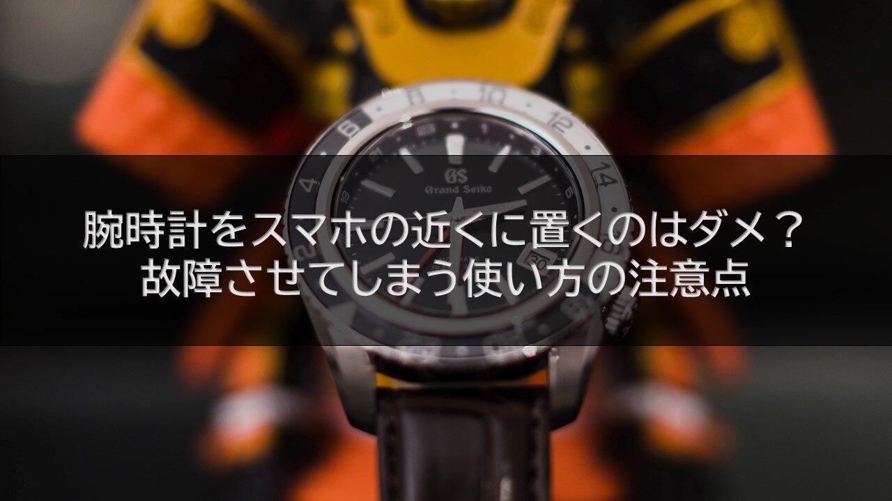 腕時計をスマホの近くに置くのはダメ？故障させてしまう使い方の注意点