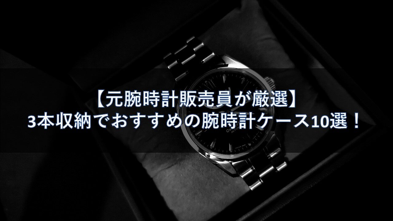 【元腕時計販売員が厳選】3本収納でおすすめの腕時計ケース10選！
