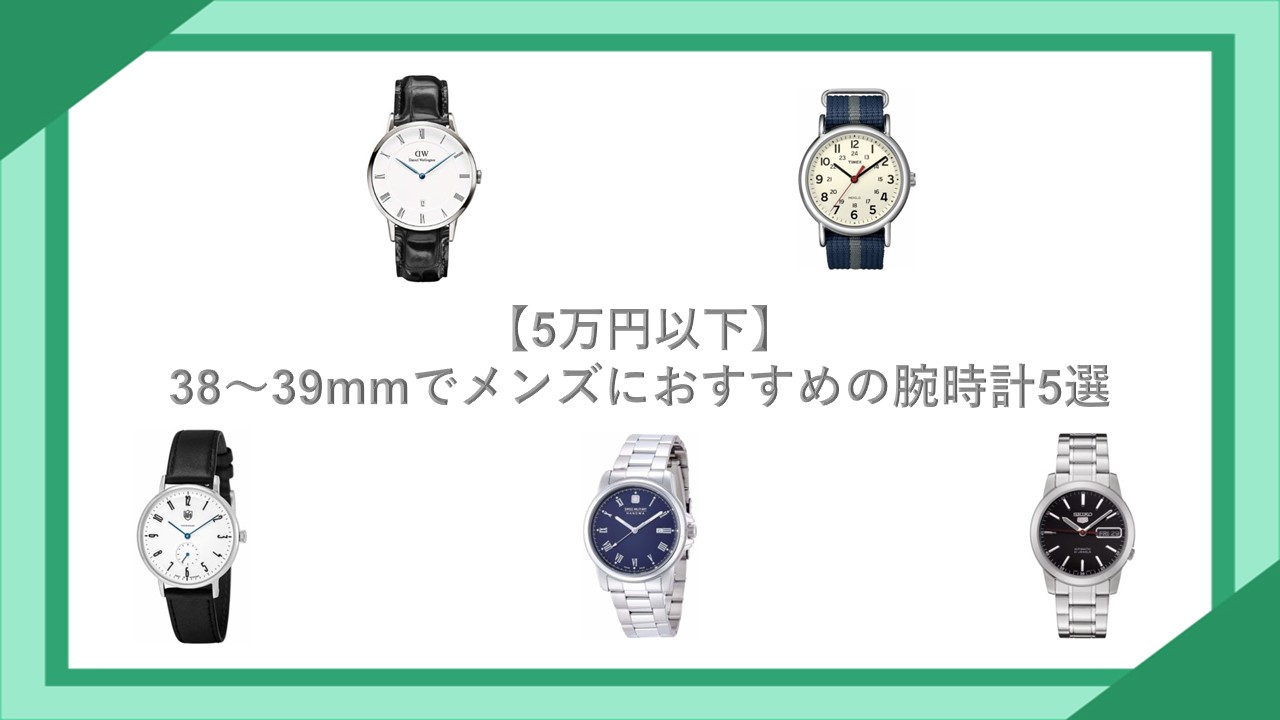 【5万円以下】38～39mmでメンズにおすすめの腕時計5選