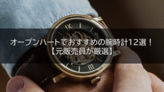 オープンハートでおすすめの腕時計12選!【元販売員が厳選】