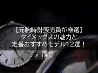 【元腕時計販売員が厳選】タイメックスの魅力と定番おすすめモデル12選！