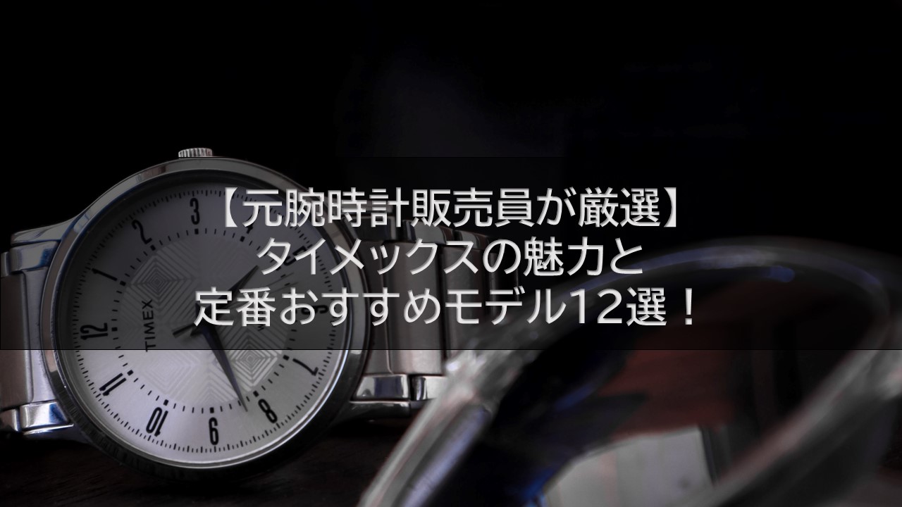 【元腕時計販売員が厳選】タイメックスの魅力と定番おすすめモデル12選！