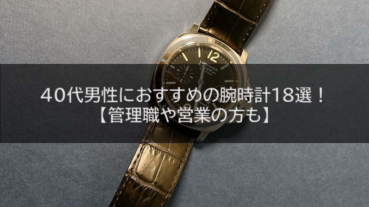 40代男性におすすめの腕時計18選 管理職や営業の方も