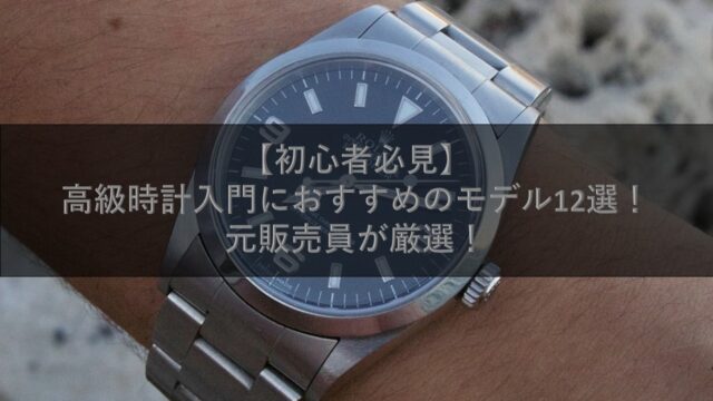 【初心者必見】高級時計入門におすすめのモデル12選！元販売員が厳選！