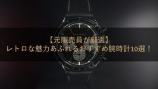 【元販売員が厳選】レトロな魅力あふれるおすすめ腕時計10選!