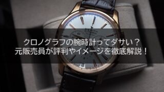 クロノグラフの腕時計ってダサい？元販売員が評判やイメージを徹底解説！