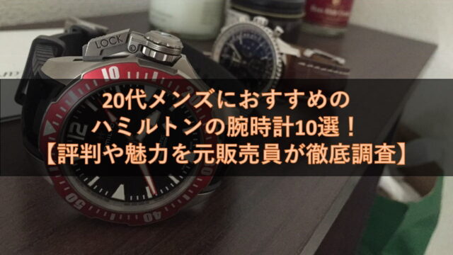 20代メンズにおすすめのハミルトンの腕時計10選！【評判や魅力を元販売員が徹底調査】