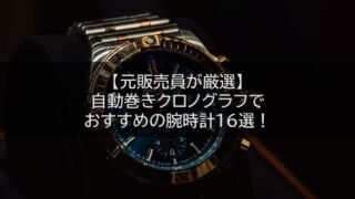 【元販売員が厳選】自動巻きクロノグラフでおすすめの腕時計16選!