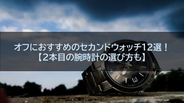 オフにおすすめのセカンドウォッチ12選！【2本目の腕時計の選び方も】