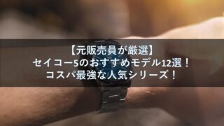 【元販売員が厳選】セイコー5のおすすめモデル12選!コスパ最強な人気シリーズ!