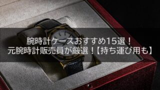 腕時計ケースおすすめ15選！元腕時計販売員が厳選！【持ち運び用も】