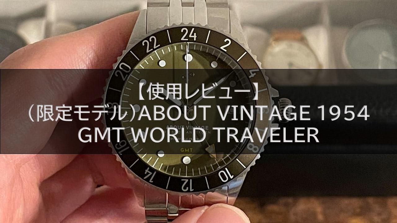 【使用レビュー】(限定モデル)ABOUT VINTAGE 1954 GMT WORLD TRAVELERの魅力を徹底レビュー！