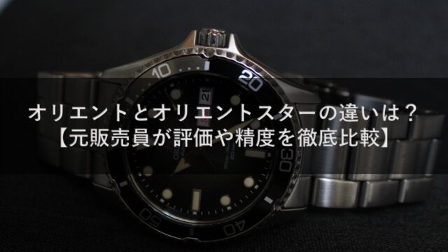 オリエントとオリエントスターの違いは？【元販売員が評価や精度を徹底比較】