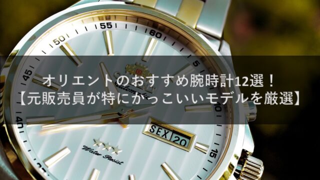 オリエントのおすすめ腕時計12選！【元販売員が特にかっこいいモデルを厳選】