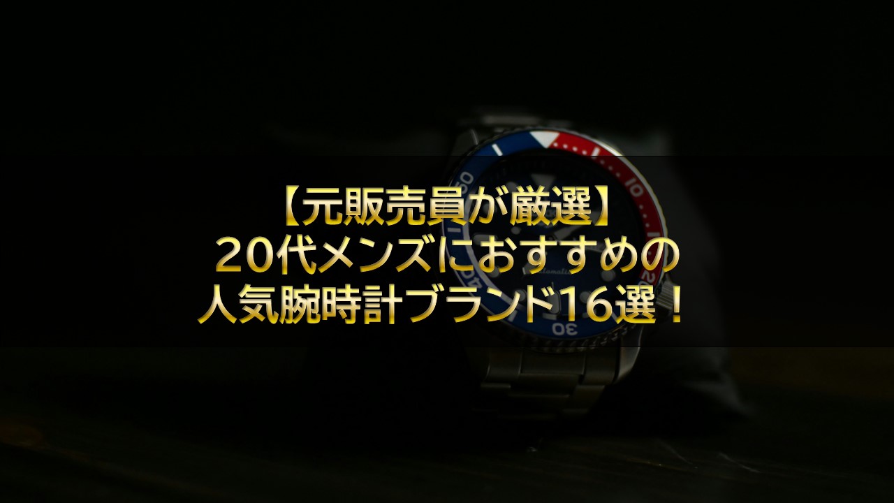 【元販売員が厳選】20代メンズにおすすめの人気腕時計ブランド16選！