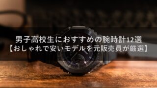 男子高校生におすすめの腕時計12選【おしゃれで安いモデルを元販売員が厳選】