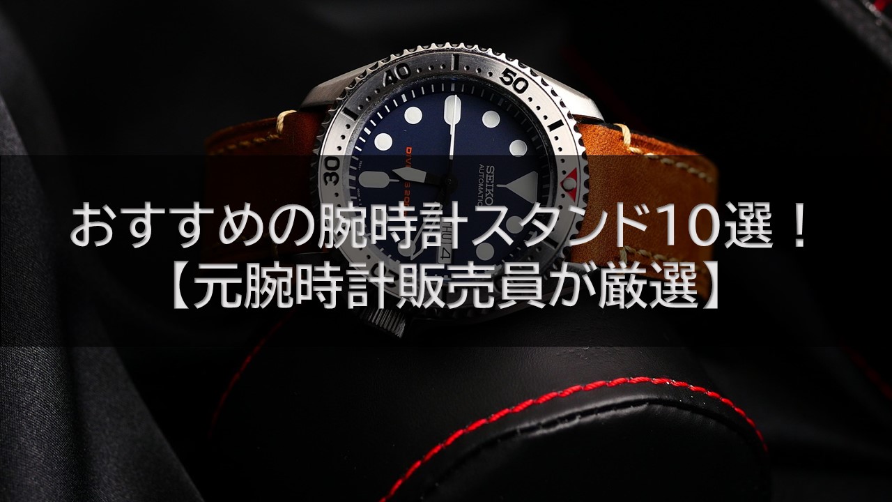 おすすめの腕時計スタンド10選！【元腕時計販売員が厳選】