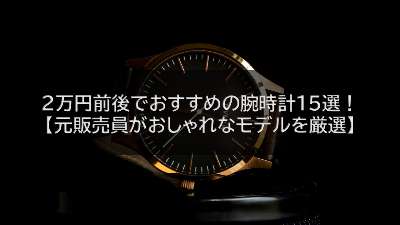 2万円前後でおすすめの腕時計特集