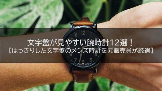 文字盤が見やすい腕時計12選！【はっきりした文字盤のメンズ時計を元販売員が厳選】