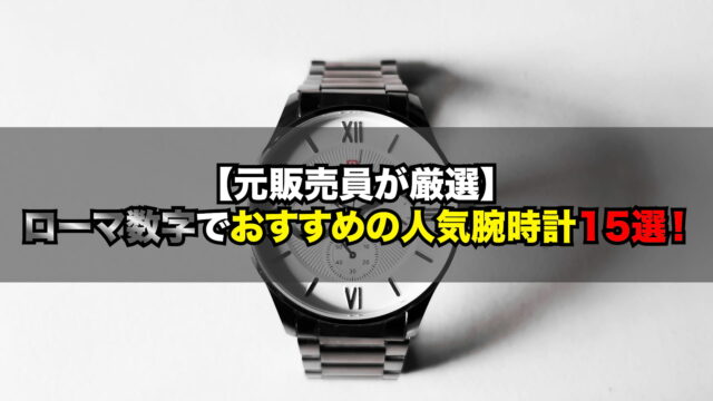 【元販売員が厳選】ローマ数字でおすすめの人気腕時計15選！