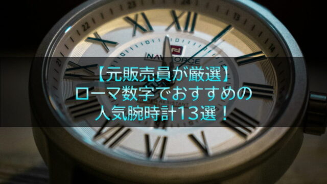 【元販売員が厳選】ローマ数字でおすすめの人気腕時計13選！